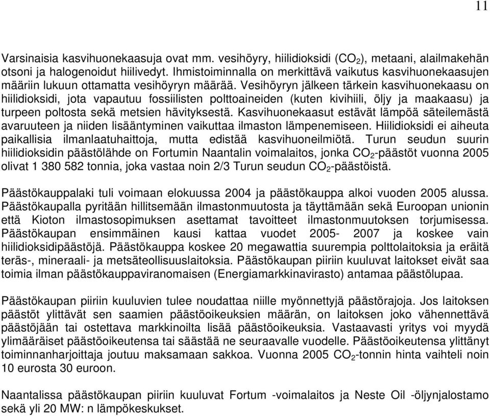 Vesihöyryn jälkeen tärkein kasvihuonekaasu on hiilidioksidi, jota vapautuu fossiilisten polttoaineiden (kuten kivihiili, öljy ja maakaasu) ja turpeen poltosta sekä metsien hävityksestä.