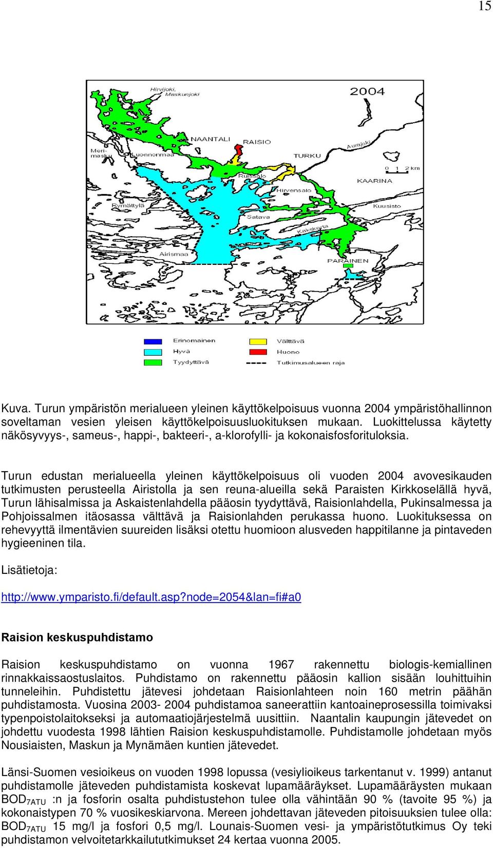 Turun edustan merialueella yleinen käyttökelpoisuus oli vuoden 24 avovesikauden tutkimusten perusteella Airistolla ja sen reuna-alueilla sekä Paraisten Kirkkoselällä hyvä, Turun lähisalmissa ja