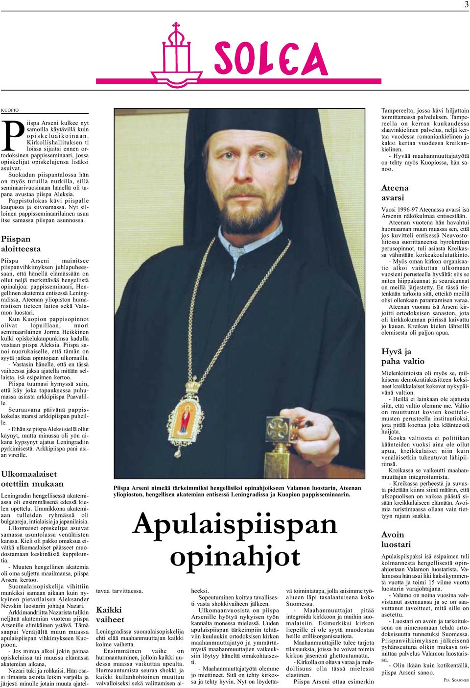 Suokadun piispantalossa hän on myös tutuilla nurkilla, sillä seminaarivuosinaan hänellä oli tapana avustaa piispa Aleksia. Pappistulokas kävi piispalle kaupassa ja siivoamassa.