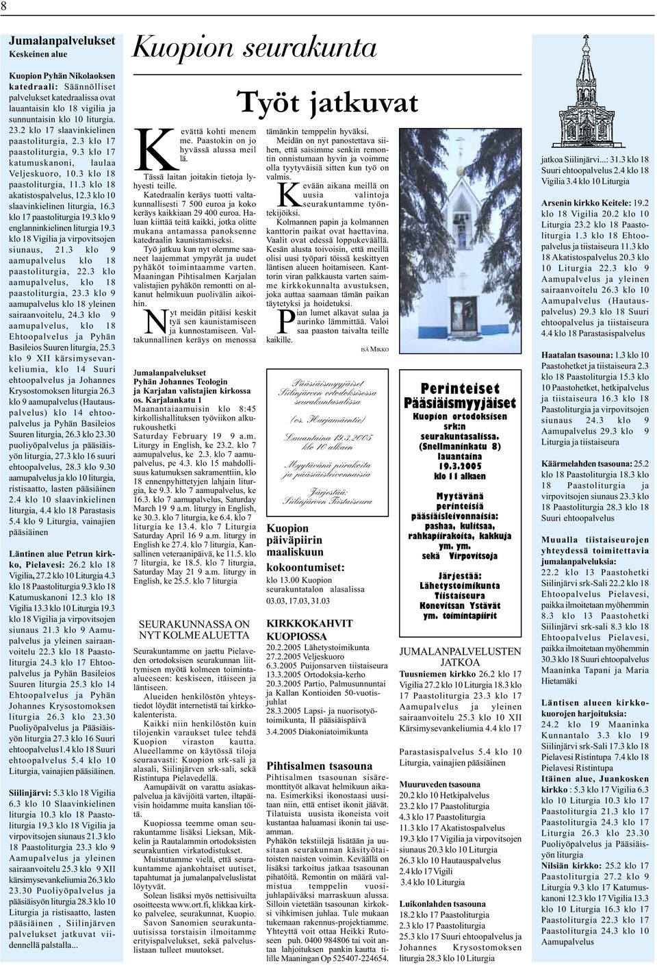 3 klo 10 slaavinkielinen liturgia, 16.3 klo 17 paastoliturgia 19.3 klo 9 englanninkielinen liturgia 19.3 klo 18 Vigilia ja virpovitsojen siunaus, 21.3 klo 9 aamupalvelus klo 18 paastoliturgia, 22.