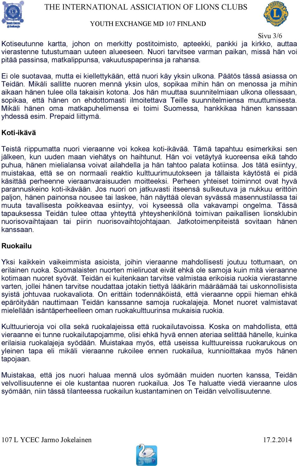 Päätös tässä asiassa on Teidän. Mikäli sallitte nuoren mennä yksin ulos, sopikaa mihin hän on menossa ja mihin aikaan hänen tulee olla takaisin kotona.