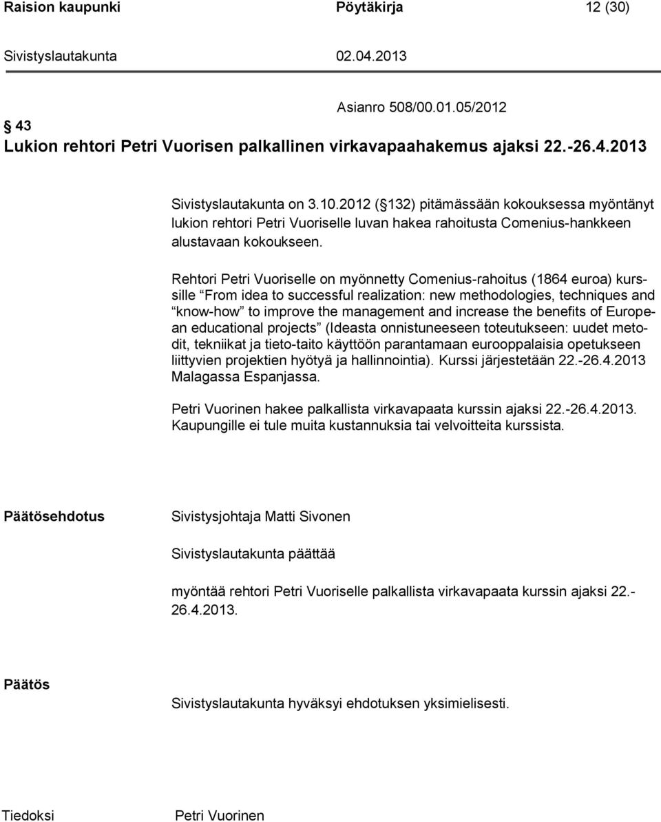 Rehtori Petri Vuoriselle on myönnetty Comenius-rahoitus (1864 euroa) kurssille From idea to successful realization: new methodologies, techniques and know-how to improve the management and increase