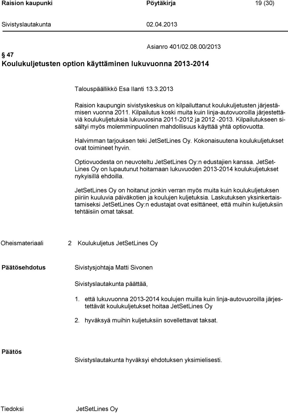 Kilpailutukseen sisältyi myös molemminpuolinen mahdollisuus käyttää yhtä optiovuotta. Halvimman tarjouksen teki JetSetLines Oy. Kokonaisuutena koulukuljetukset ovat toimineet hyvin.