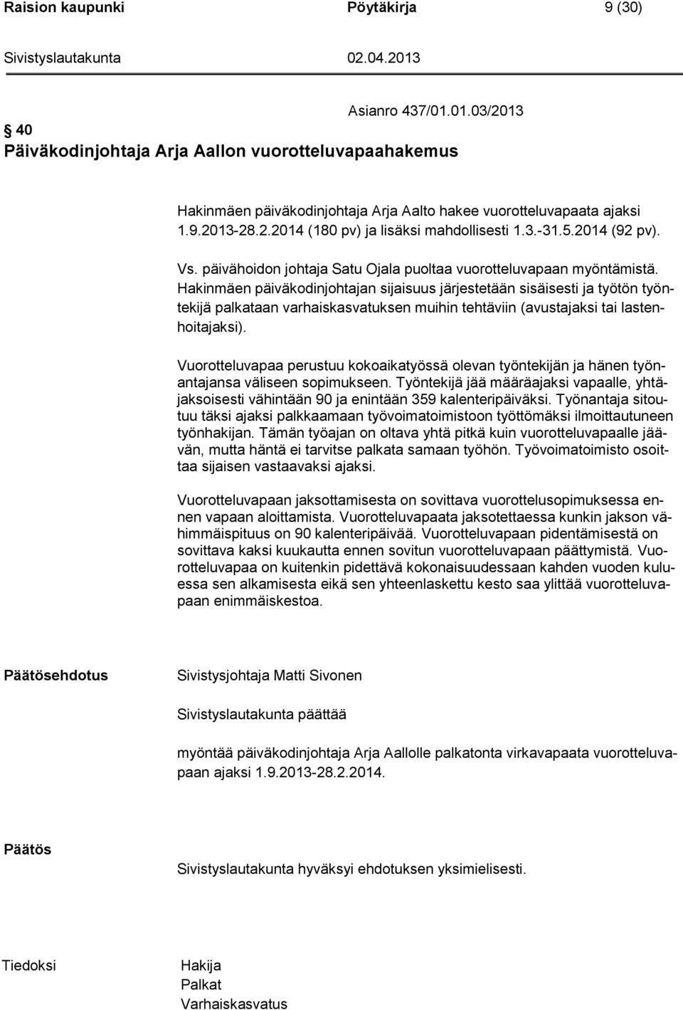 Hakinmäen päiväkodinjohtajan sijaisuus järjestetään sisäisesti ja työtön työntekijä palkataan varhaiskasvatuksen muihin tehtäviin (avustajaksi tai lastenhoitajaksi).