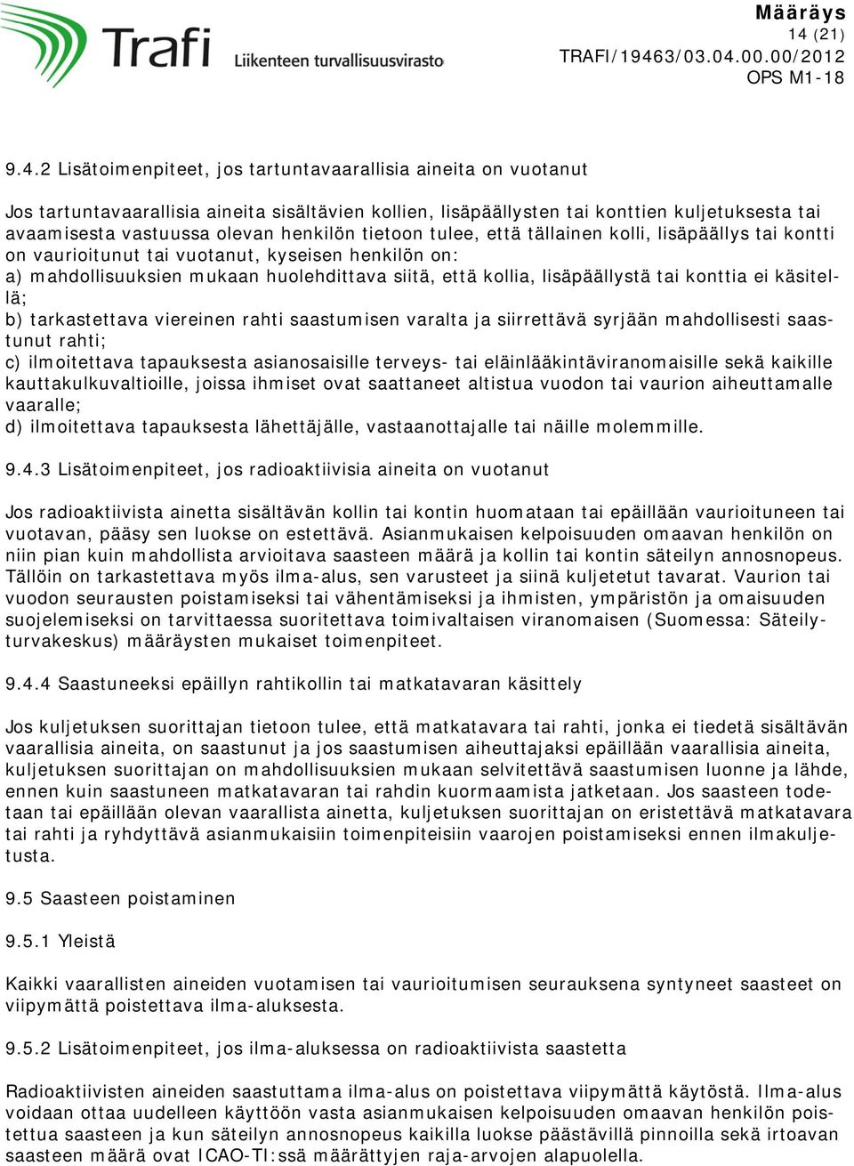 konttia käsitellä; b) tarkastettava viernen rahti saastumisen varalta ja siirrettävä syrjään mahdollisesti saastunut rahti; c) ilmoitettava tapauksesta asianosaisille terveys- tai