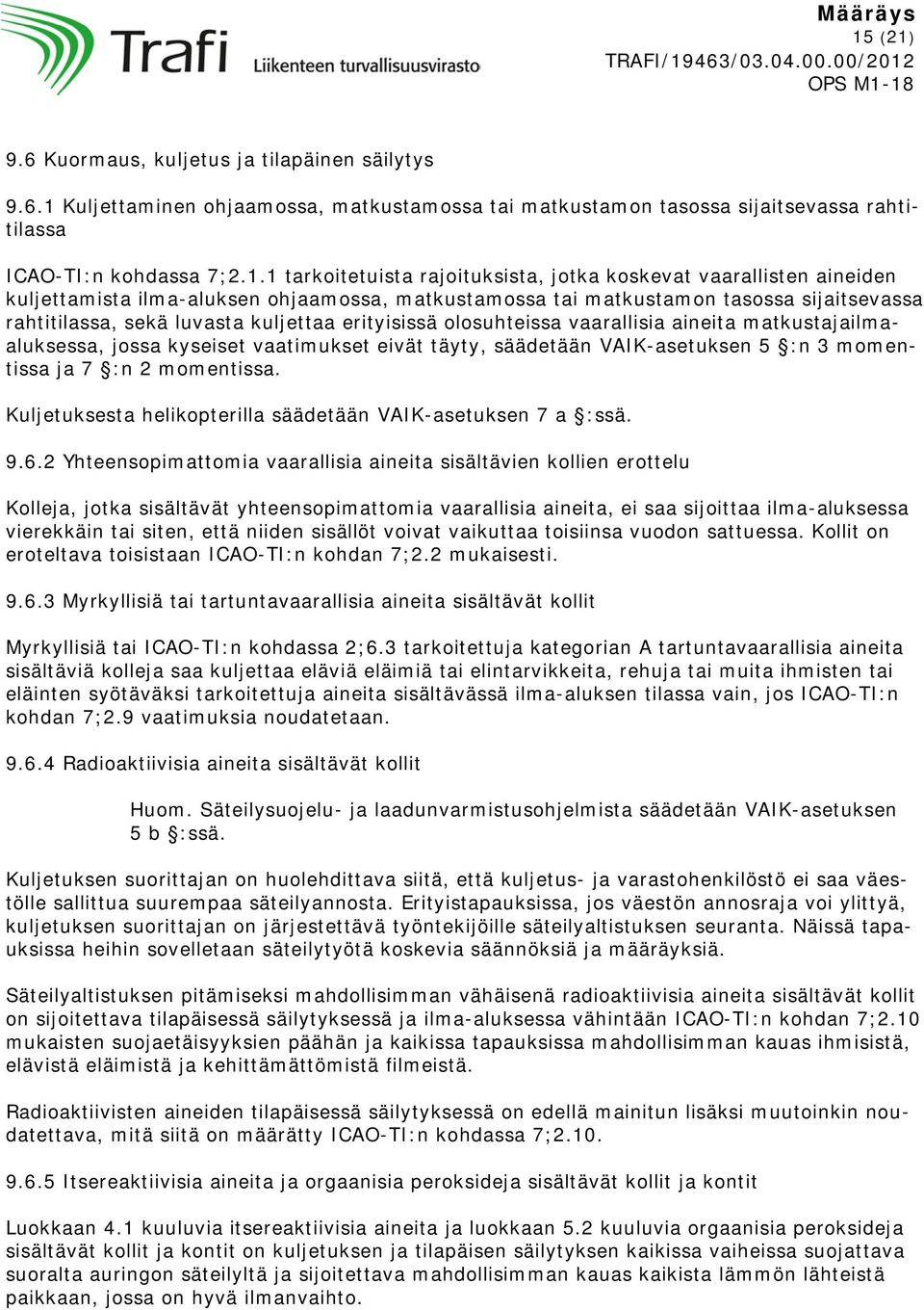 olosuhtssa vaarallisia ainta matkustajailmaaluksessa, jossa kysset vaatimukset vät täyty, säädetään VAIK-asetuksen 5 :n 3 momentissa ja 7 :n 2 momentissa.