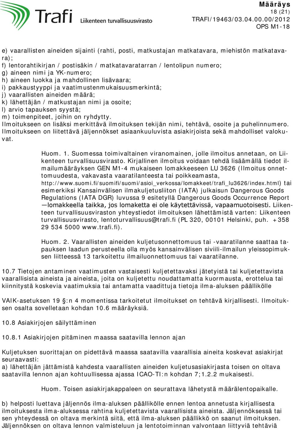 syystä; m) toimenpiteet, joihin on ryhdytty. Ilmoitukseen on lisäksi merkittävä ilmoituksen tekijän nimi, tehtävä, osoite ja puhelinnumero.