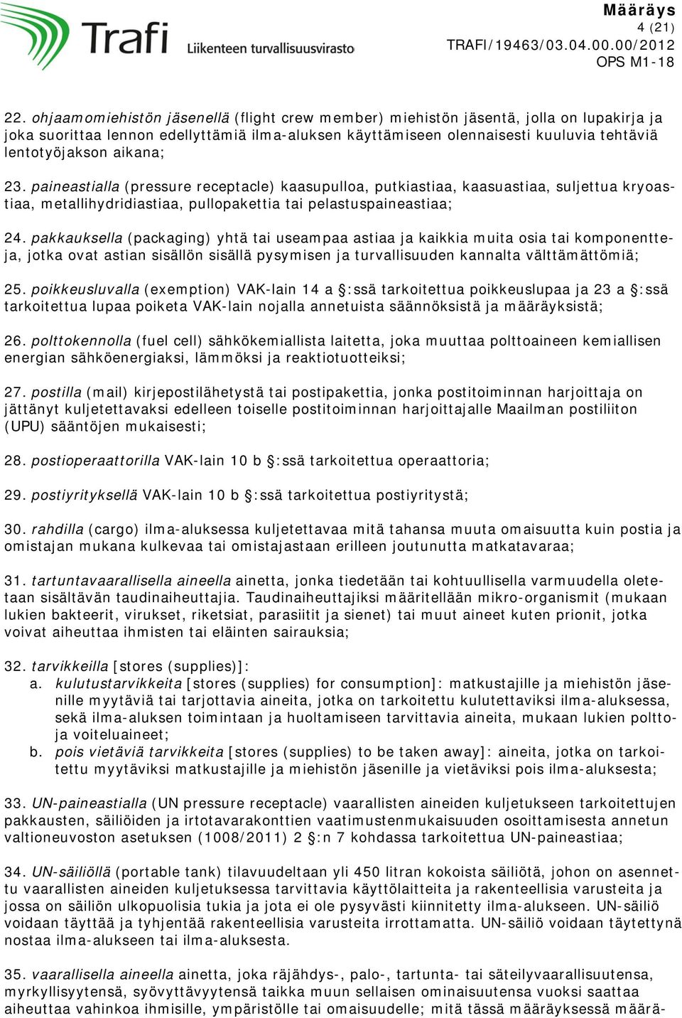 aikana; 23. paineastialla (pressure receptacle) kaasupulloa, putkiastiaa, kaasuastiaa, suljettua kryoastiaa, metallihydridiastiaa, pullopakettia tai pelastuspaineastiaa; 24.