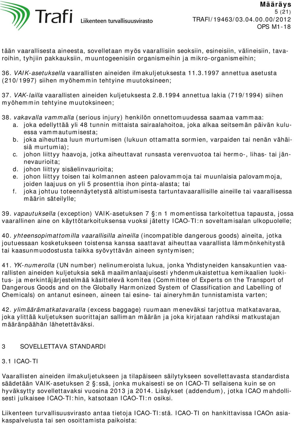 1994 annettua lakia (719/1994) siihen myöhemmin tehtyine muutoksineen; 38. vakavalla vammalla (serious injury) henkilön onnettomuudessa saamaa vammaa: a.