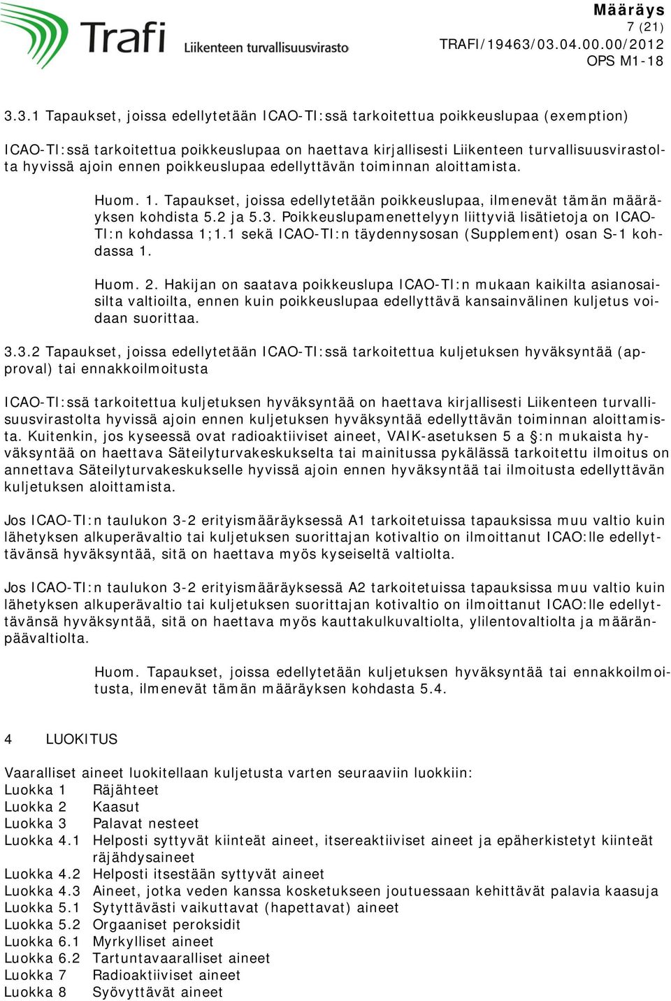 ennen poikkeuslupaa edellyttävän toiminnan aloittamista. Huom. 1. Tapaukset, joissa edellytetään poikkeuslupaa, ilmenevät tämän määräyksen kohdista 5.2 ja 5.3.