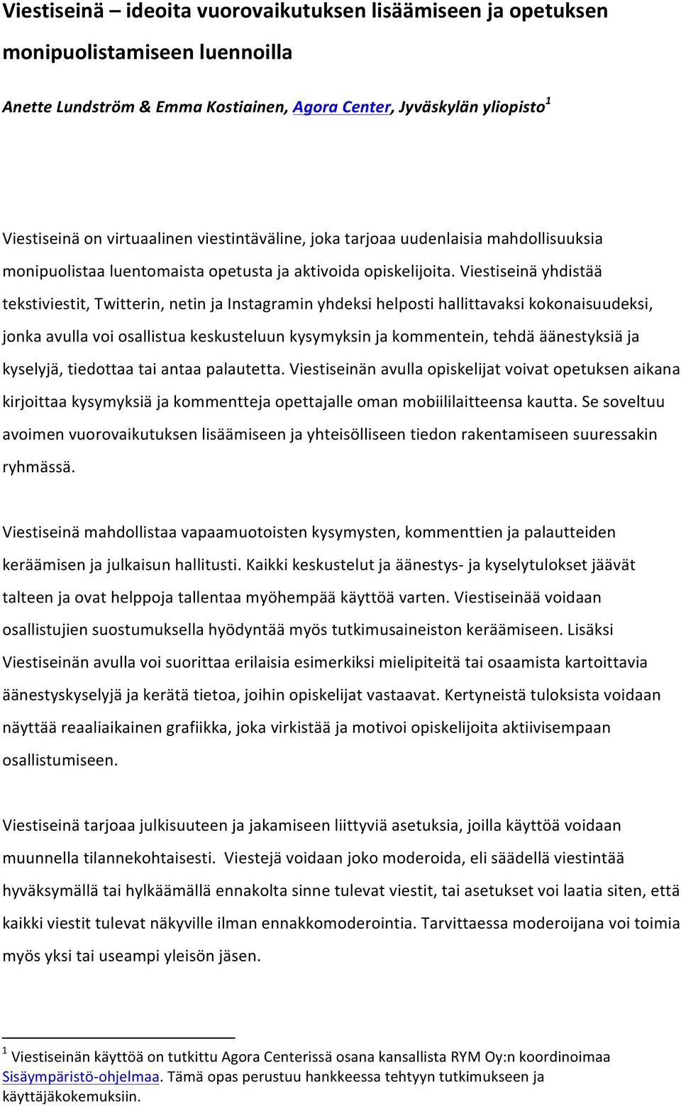 Viestiseinä yhdistää tekstiviestit, Twitterin, netin ja Instagramin yhdeksi helposti hallittavaksi kokonaisuudeksi, jonka avulla voi osallistua keskusteluun kysymyksin ja kommentein, tehdä
