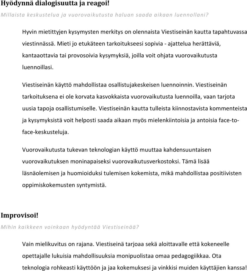 Mieti jo etukäteen tarkoitukseesi sopivia - ajattelua herättäviä, kantaaottavia tai provosoivia kysymyksiä, joilla voit ohjata vuorovaikutusta luennoillasi.