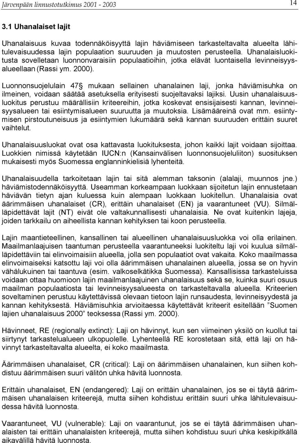 Uhanalaisluokitusta sovelletaan luonnonvaraisiin populaatioihin, jotka elävät luontaisella levinneisyysalueellaan (Rassi ym. 2000).