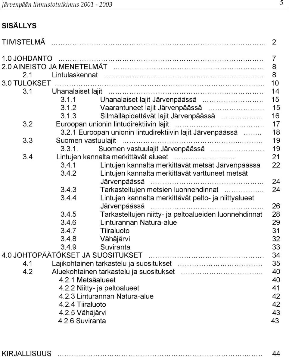 . 18 3.3 Suomen vastuulajit... 19 3.3.1. Suomen vastuulajit Järvenpäässä.. 19 3.4 Lintujen kannalta merkittävät alueet.. 21 3.4.1 Lintujen kannalta merkittävät metsät Järvenpäässä 22 3.4.2 Lintujen kannalta merkittävät varttuneet metsät Järvenpäässä 24 3.