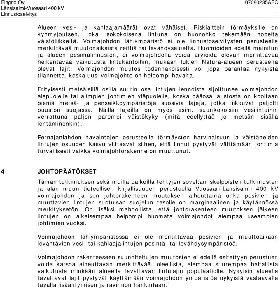 Huomioiden edellä mainitun ja alueen pesimälinnuston, ei voimajohdolla voida arvioida olevan merkittävää heikentävää vaikutusta lintukantoihin, mukaan lukien Natúra-alueen perusteena olevat lajit.