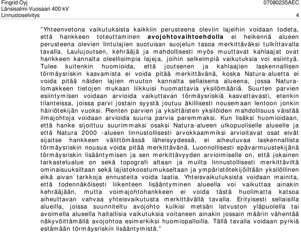 Laulujoutsen, kehrääjä ja mahdollisesti myös muuttavat kahlaajat ovat hankkeen kannalta oleellisimpia lajeja, joihin selkeimpiä vaikutuksia voi esiintyä.