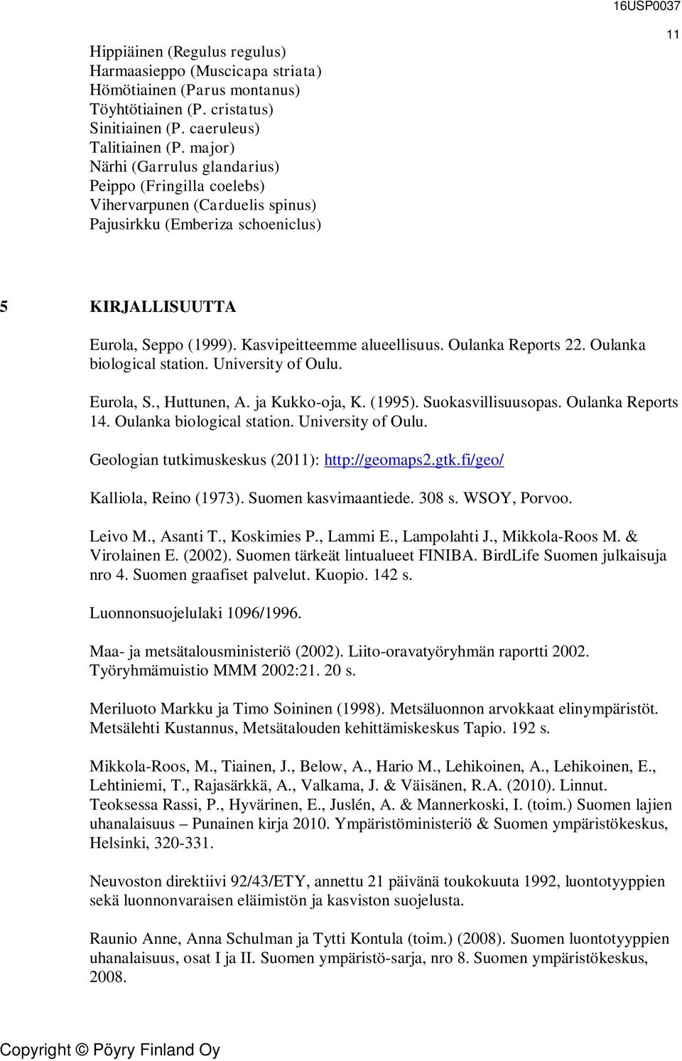 Oulanka Reports 22. Oulanka biological station. University of Oulu. Eurola, S., Huttunen, A. ja Kukko-oja, K. (1995). Suokasvillisuusopas. Oulanka Reports 14. Oulanka biological station. University of Oulu. Geologian tutkimuskeskus (2011): http://geomaps2.