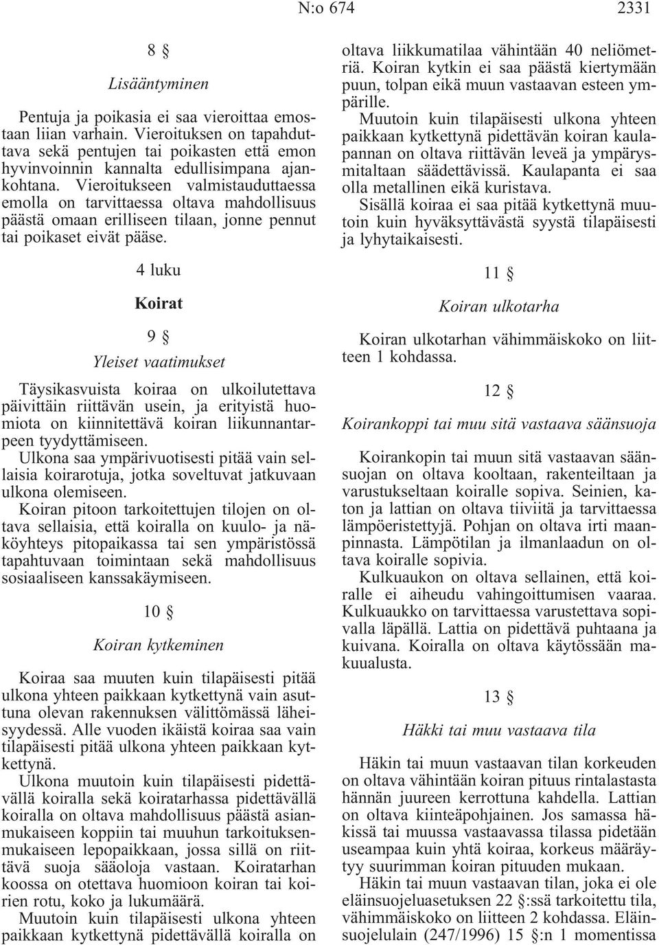 Vieroitukseen valmistauduttaessa emolla on tarvittaessa oltava mahdollisuus päästä omaan erilliseen tilaan, jonne pennut tai poikaset eivät pääse.