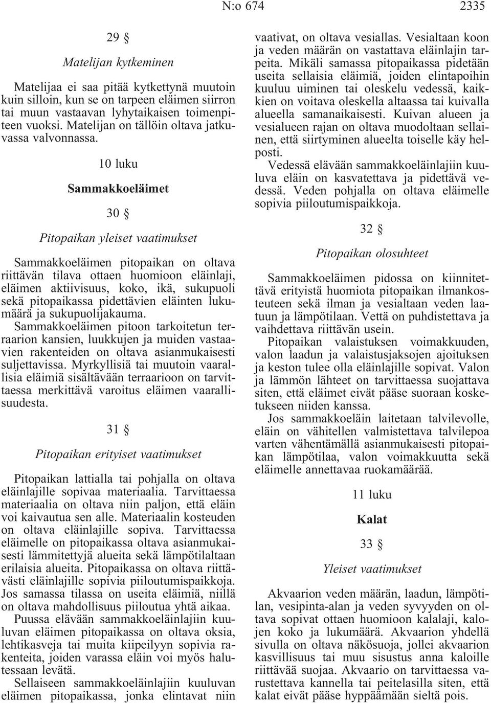 10 luku Sammakkoeläimet 30 Pitopaikan yleiset vaatimukset Sammakkoeläimen pitopaikan on oltava riittävän tilava ottaen huomioon eläinlaji, eläimen aktiivisuus, koko, ikä, sukupuoli sekä pitopaikassa