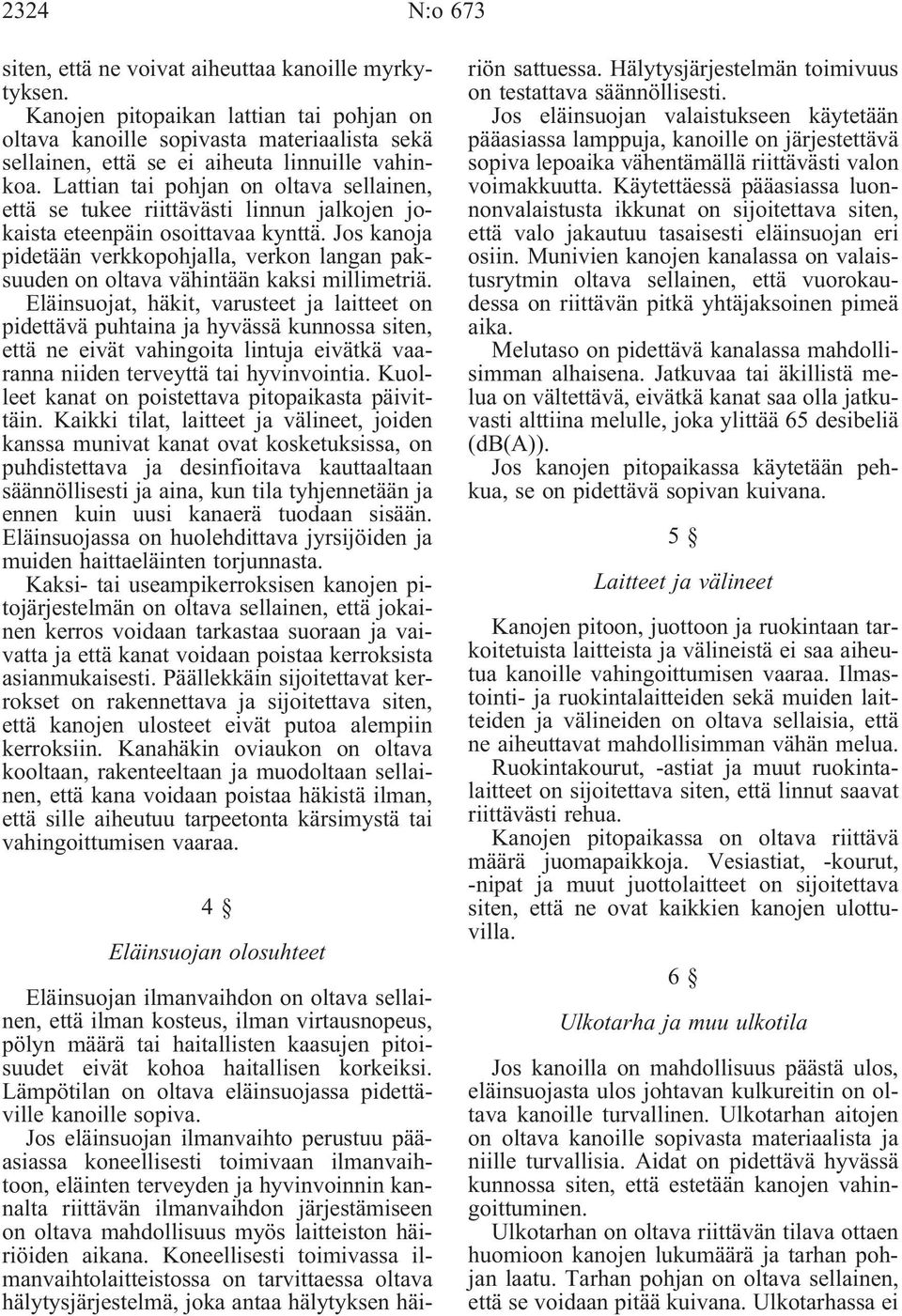 Lattian tai pohjan on oltava sellainen, että se tukee riittävästi linnun jalkojen jokaista eteenpäin osoittavaa kynttä.