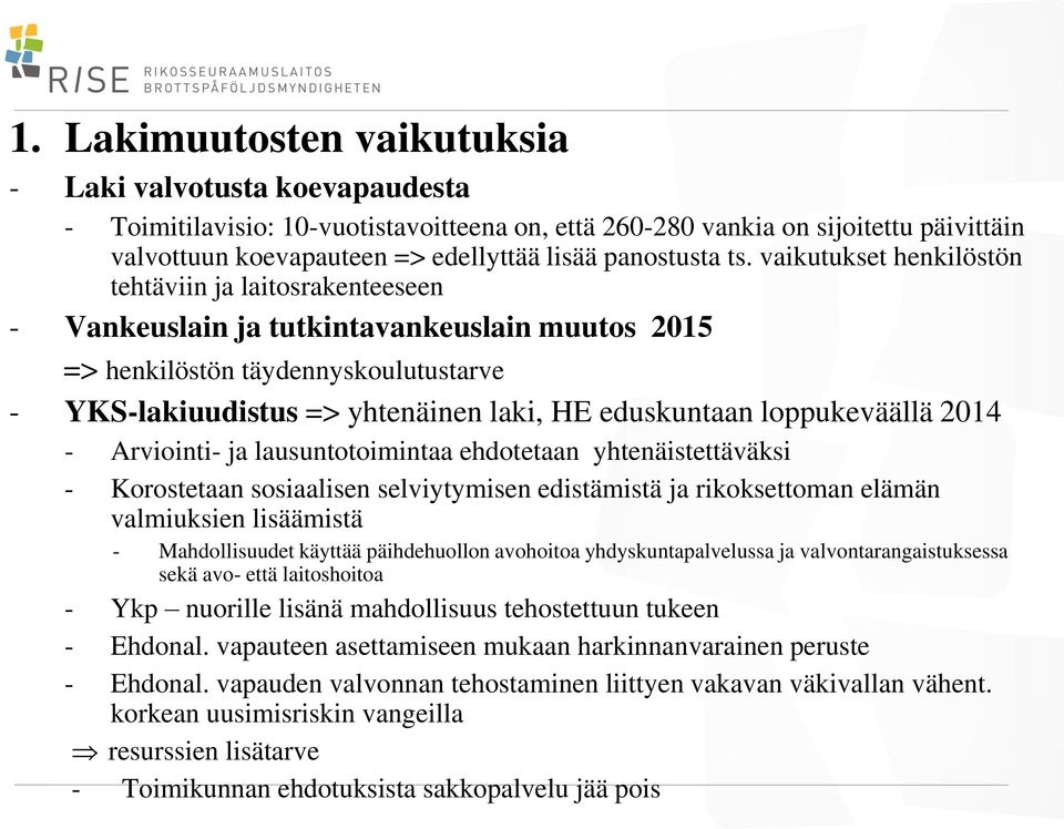 vaikutukset henkilöstön tehtäviin ja laitosrakenteeseen - Vankeuslain ja tutkintavankeuslain muutos 2015 => henkilöstön täydennyskoulutustarve - YKS-lakiuudistus => yhtenäinen laki, HE eduskuntaan