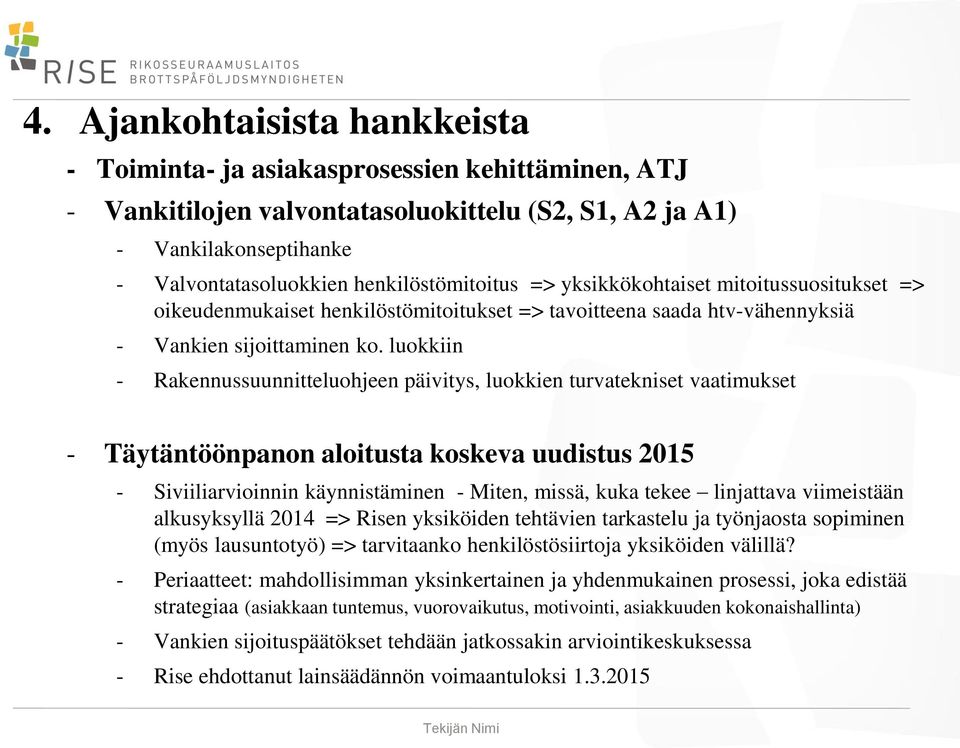 luokkiin - Rakennussuunnitteluohjeen päivitys, luokkien turvatekniset vaatimukset - Täytäntöönpanon aloitusta koskeva uudistus 2015 - Siviiliarvioinnin käynnistäminen - Miten, missä, kuka tekee