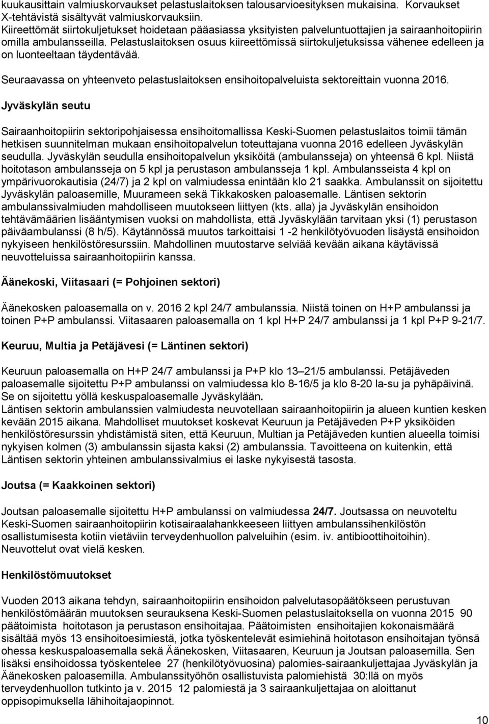 Pelastuslaitoksen osuus kiireettömissä siirtokuljetuksissa vähenee edelleen ja on luonteeltaan täydentävää. Seuraavassa on yhteenveto pelastuslaitoksen ensihoitopalveluista sektoreittain vuonna 2016.