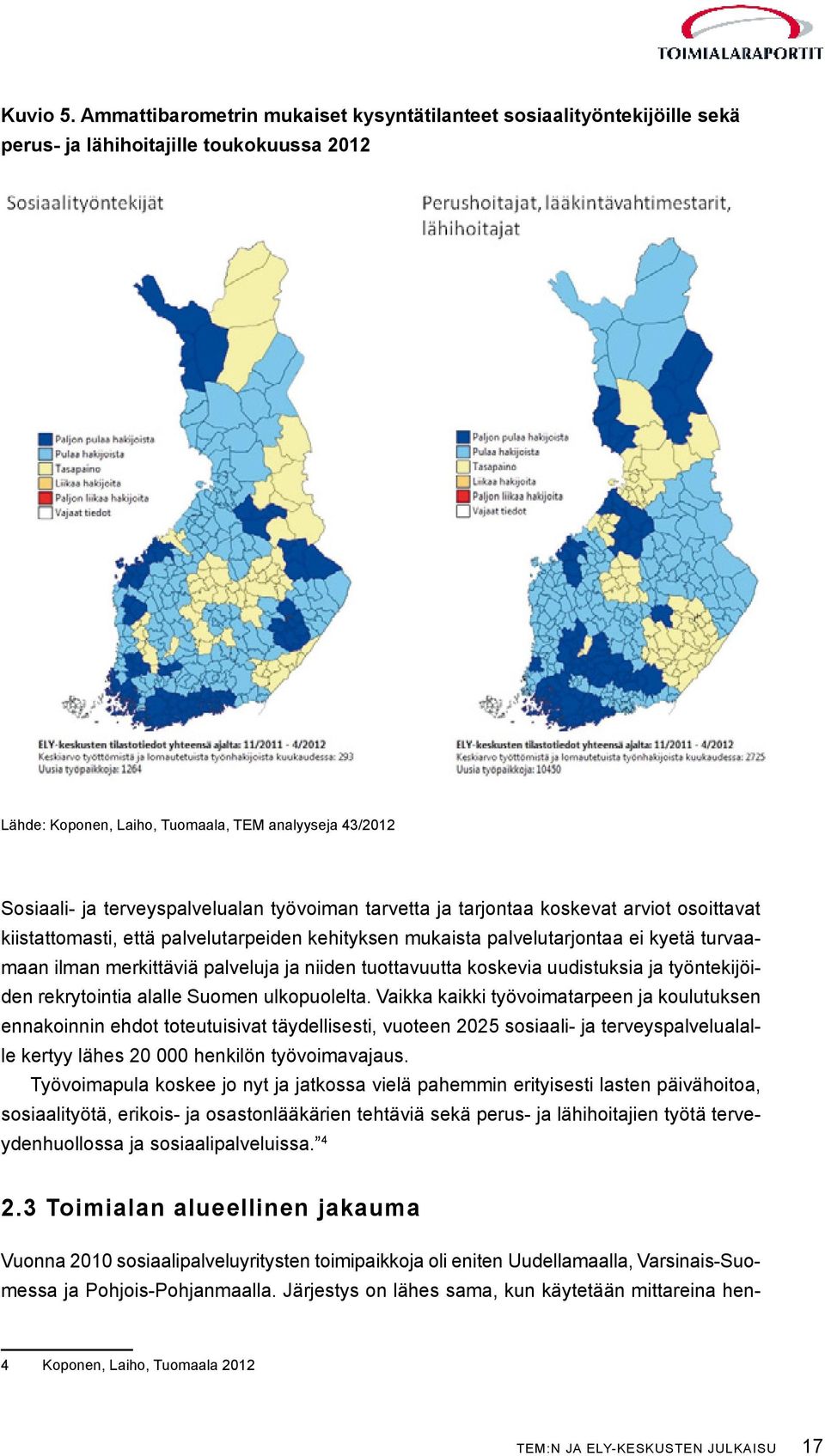 terveyspalvelualan työvoiman tarvetta ja tarjontaa koskevat arviot osoittavat kiistattomasti, että palvelutarpeiden kehityksen mukaista palvelutarjontaa ei kyetä turvaamaan ilman merkittäviä