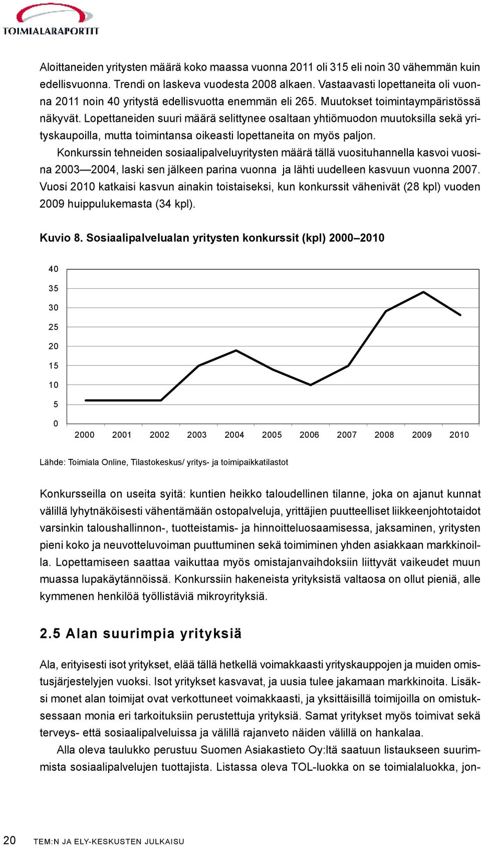 Lopettaneiden suuri määrä selittynee osaltaan yhtiömuodon muutoksilla sekä yrityskaupoilla, mutta toimintansa oikeasti lopettaneita on myös paljon.