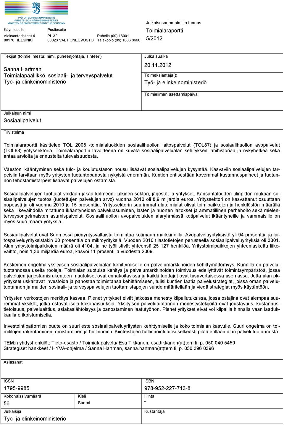 2012 Toimeksiantaja(t) Työ- ja elinkeinoministeriö Toimielimen asettamispäivä Julkaisun nimi Sosiaalipalvelut Tiivistelmä Toimialaraportti käsittelee TOL 2008 -toimialaluokkien sosiaalihuollon