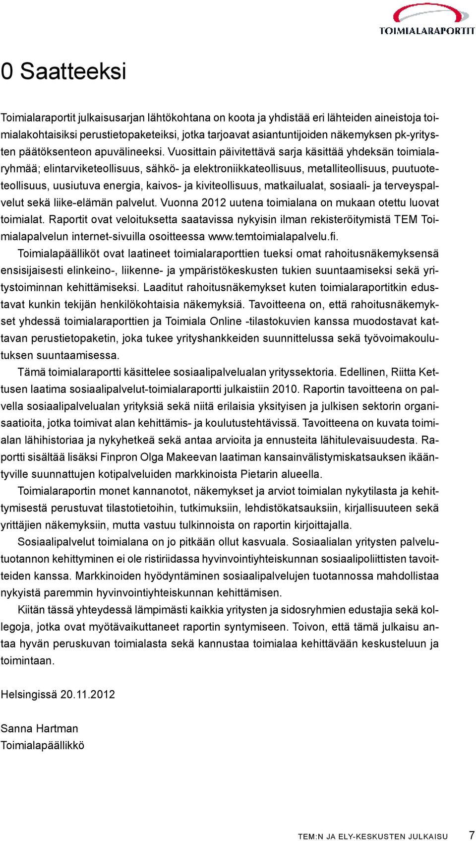 Vuosittain päivitettävä sarja käsittää yhdeksän toimialaryhmää; elintarviketeollisuus, sähkö- ja elektroniikkateollisuus, metalliteollisuus, puutuoteteollisuus, uusiutuva energia, kaivos- ja