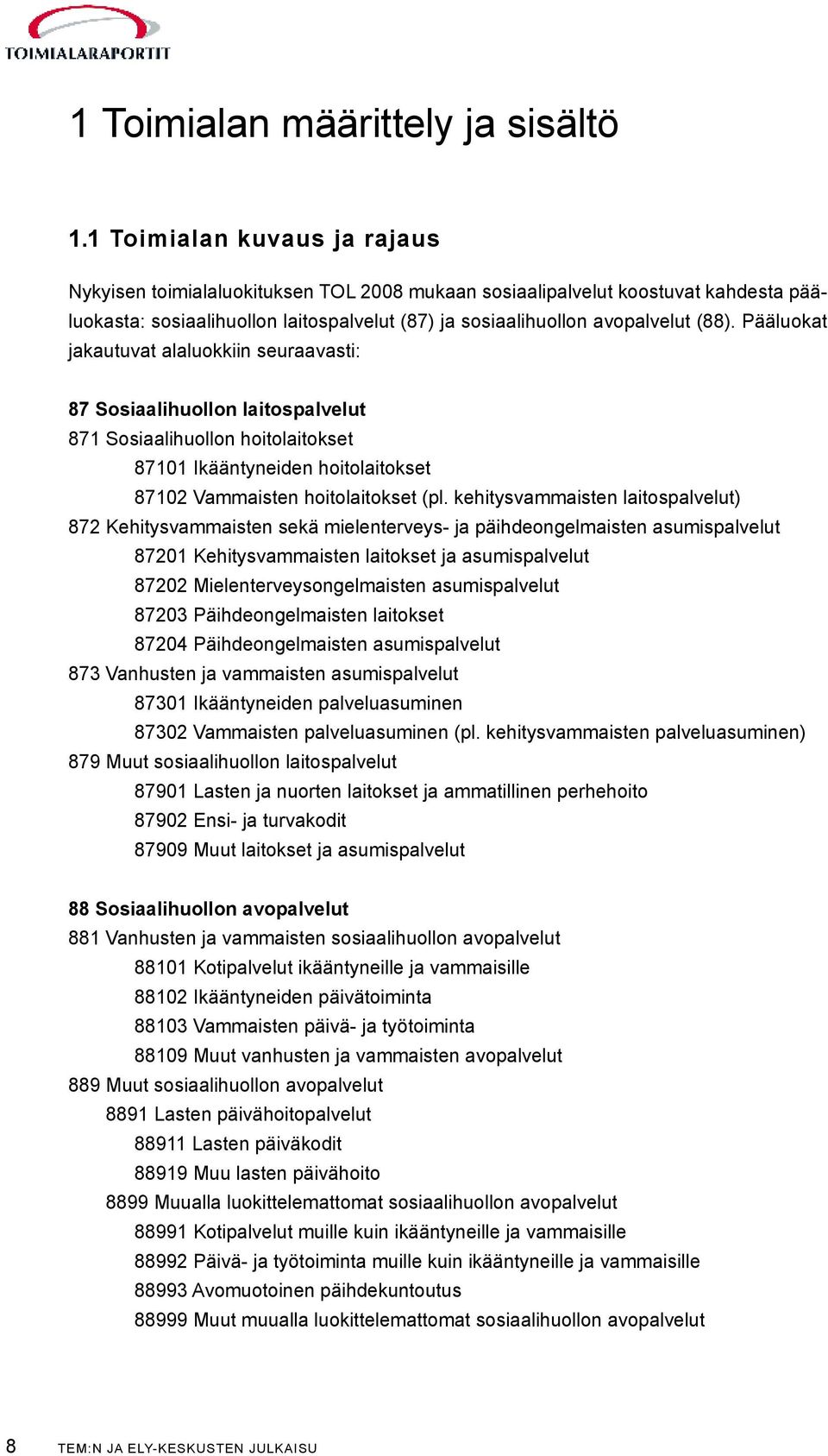 Pääluokat jakautuvat alaluokkiin seuraavasti: 87 Sosiaalihuollon laitospalvelut 871 Sosiaalihuollon hoitolaitokset 87101 Ikääntyneiden hoitolaitokset 87102 Vammaisten hoitolaitokset (pl.