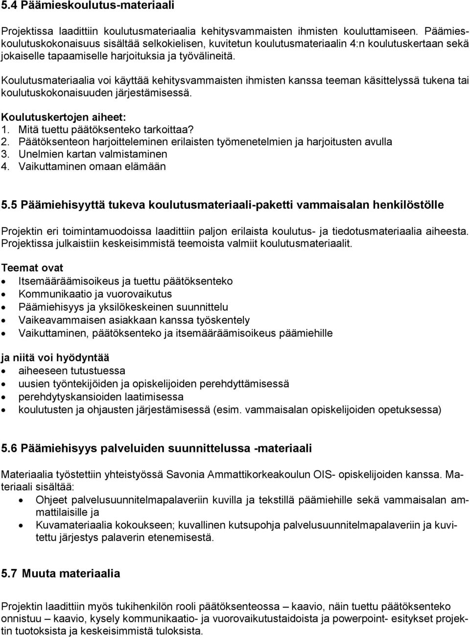 Koulutusmateriaalia voi käyttää kehitysvammaisten ihmisten kanssa teeman käsittelyssä tukena tai koulutuskokonaisuuden järjestämisessä. Koulutuskertojen aiheet: 1.