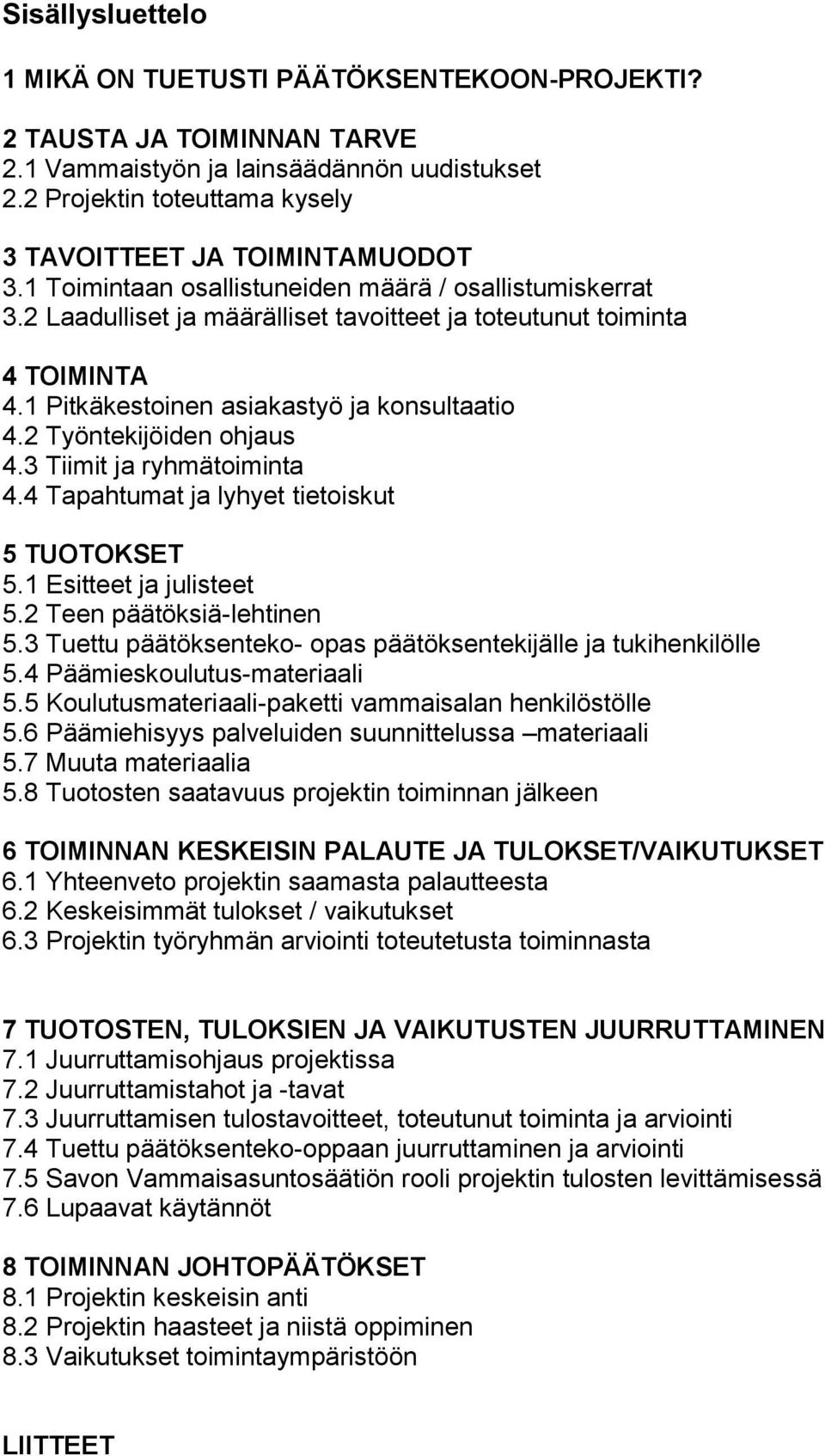 2 Työntekijöiden ohjaus 4.3 Tiimit ja ryhmätoiminta 4.4 Tapahtumat ja lyhyet tietoiskut 5 TUOTOKSET 5.1 Esitteet ja julisteet 5.2 Teen päätöksiä-lehtinen 5.