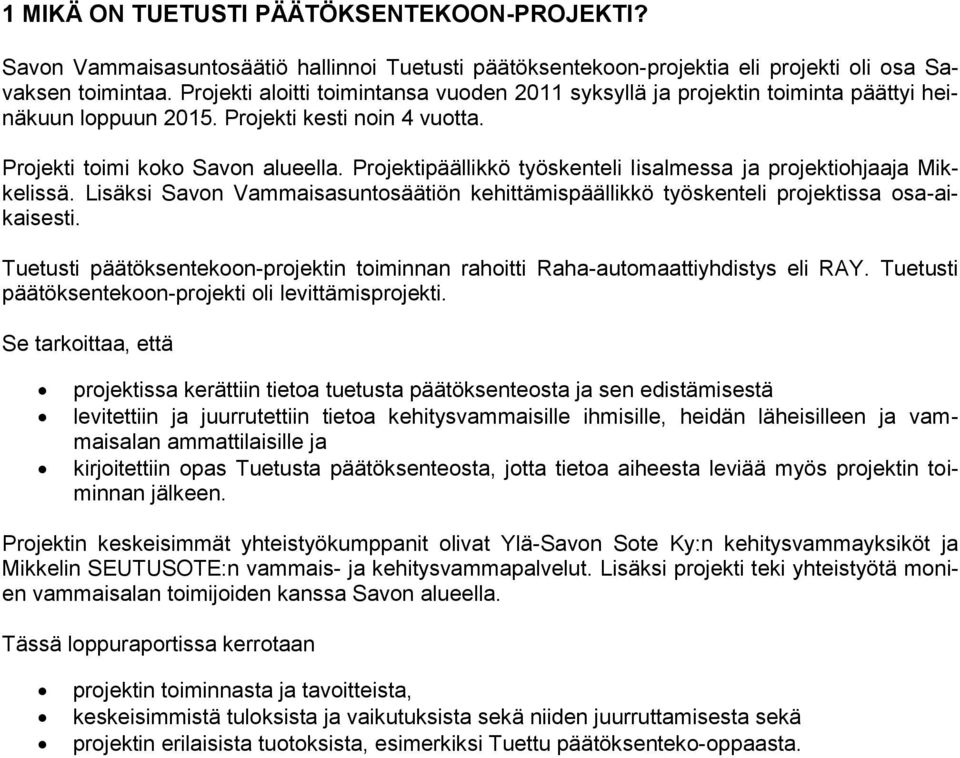 Projektipäällikkö työskenteli Iisalmessa ja projektiohjaaja Mikkelissä. Lisäksi Savon Vammaisasuntosäätiön kehittämispäällikkö työskenteli projektissa osa-aikaisesti.