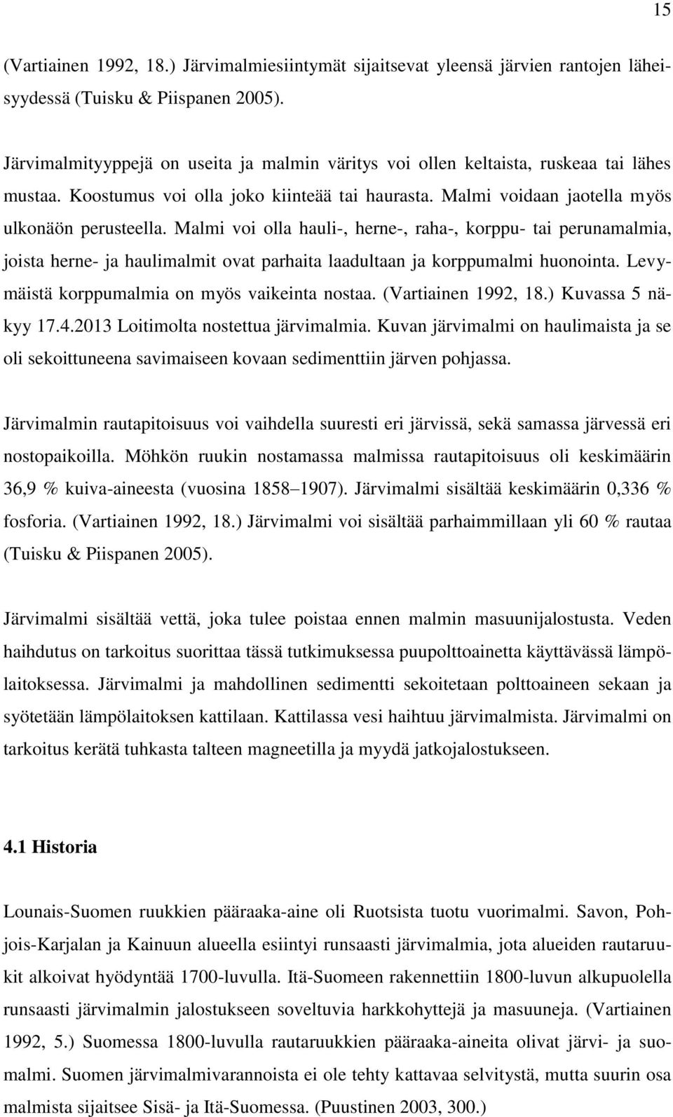 Malmi voi olla hauli-, herne-, raha-, korppu- tai perunamalmia, joista herne- ja haulimalmit ovat parhaita laadultaan ja korppumalmi huonointa. Levymäistä korppumalmia on myös vaikeinta nostaa.