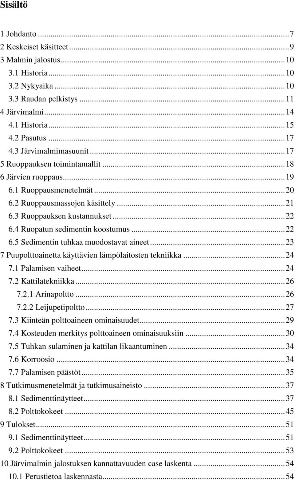 4 Ruopatun sedimentin koostumus... 22 6.5 Sedimentin tuhkaa muodostavat aineet... 23 7 Puupolttoainetta käyttävien lämpölaitosten tekniikka... 24 7.1 Palamisen vaiheet... 24 7.2 Kattilatekniikka.