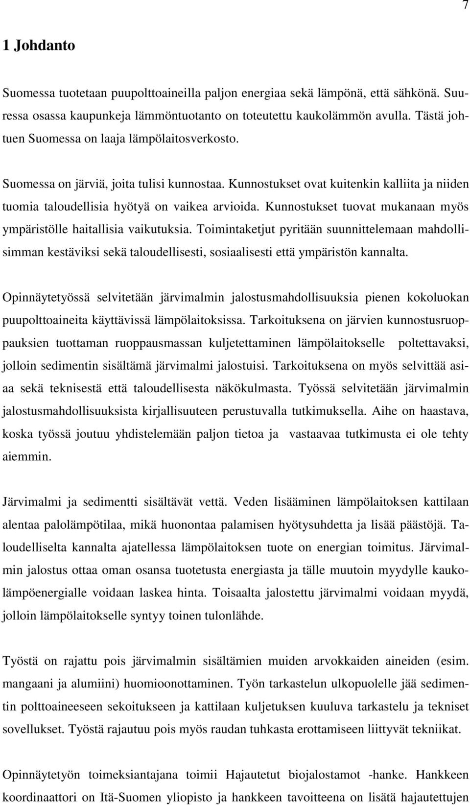 Kunnostukset tuovat mukanaan myös ympäristölle haitallisia vaikutuksia. Toimintaketjut pyritään suunnittelemaan mahdollisimman kestäviksi sekä taloudellisesti, sosiaalisesti että ympäristön kannalta.