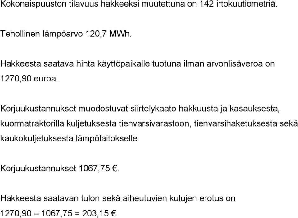 Korjuukustannukset muodostuvat siirtelykaato hakkuusta ja kasauksesta, kuormatraktorilla kuljetuksesta tienvarsivarastoon,