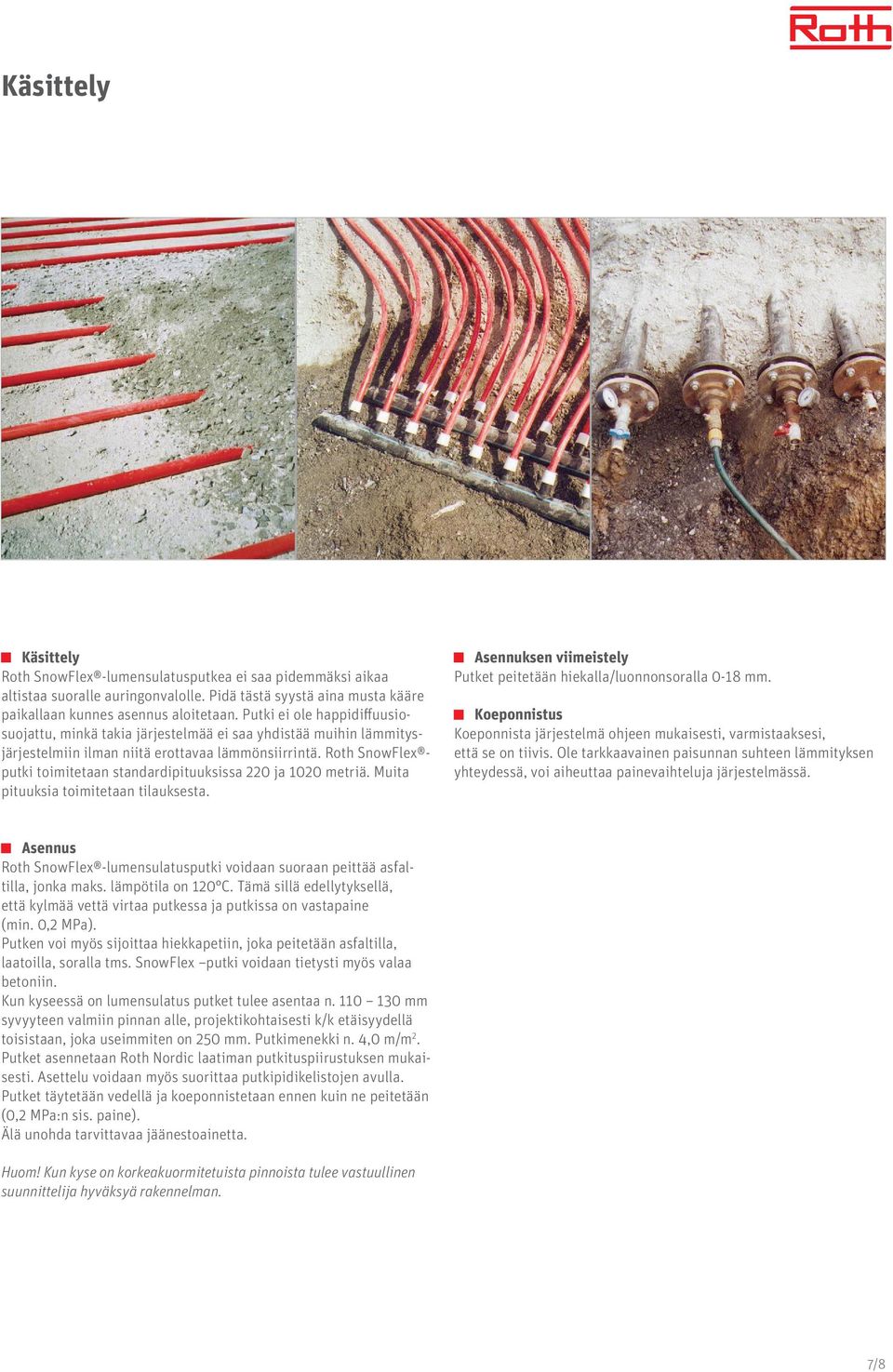 Roth SnowFlex putki toimitetaan standardipituuksissa 220 ja 1020 metriä. Muita pituuksia toimitetaan tilauksesta. Asennuksen viimeistely Putket peitetään hiekalla/luonnonsoralla 0-18 mm.