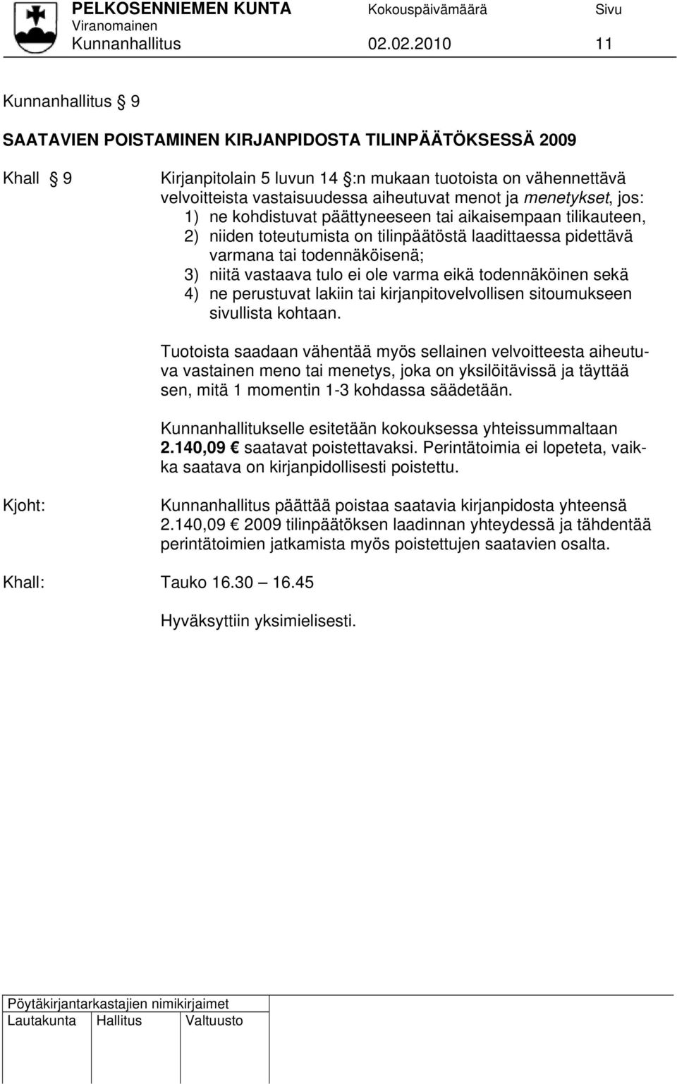 menot ja menetykset, jos: 1) ne kohdistuvat päättyneeseen tai aikaisempaan tilikauteen, 2) niiden toteutumista on tilinpäätöstä laadittaessa pidettävä varmana tai todennäköisenä; 3) niitä vastaava