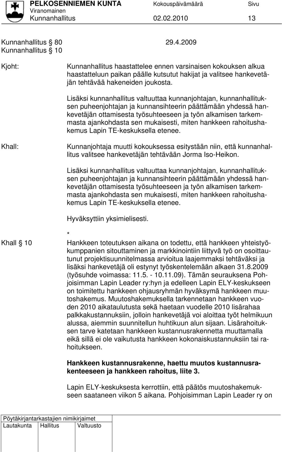 Lisäksi kunnanhallitus valtuuttaa kunnanjohtajan, kunnanhallituksen puheenjohtajan ja kunnansihteerin päättämään yhdessä hankevetäjän ottamisesta työsuhteeseen ja työn alkamisen tarkemmasta