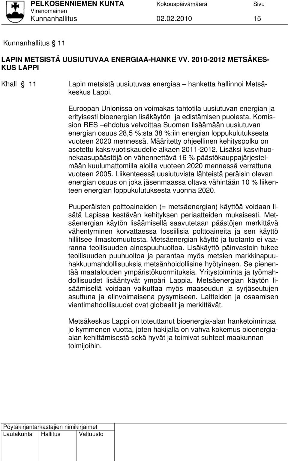 Euroopan Unionissa on voimakas tahtotila uusiutuvan energian ja erityisesti bioenergian lisäkäytön ja edistämisen puolesta.