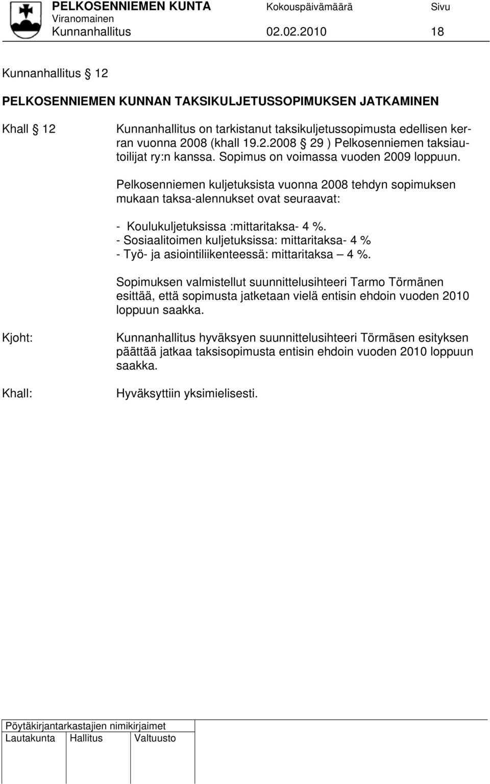 Sopimus on voimassa vuoden 2009 loppuun. Pelkosenniemen kuljetuksista vuonna 2008 tehdyn sopimuksen mukaan taksa-alennukset ovat seuraavat: - Koulukuljetuksissa :mittaritaksa- 4 %.