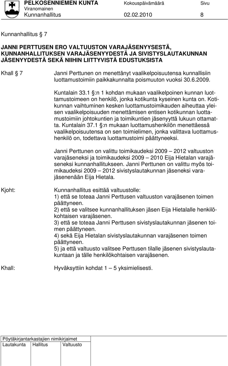 Perttunen on menettänyt vaalikelpoisuutensa kunnallisiin luottamustoimiin paikkakunnalta poismuuton vuoksi 30.6.2009. Kuntalain 33.