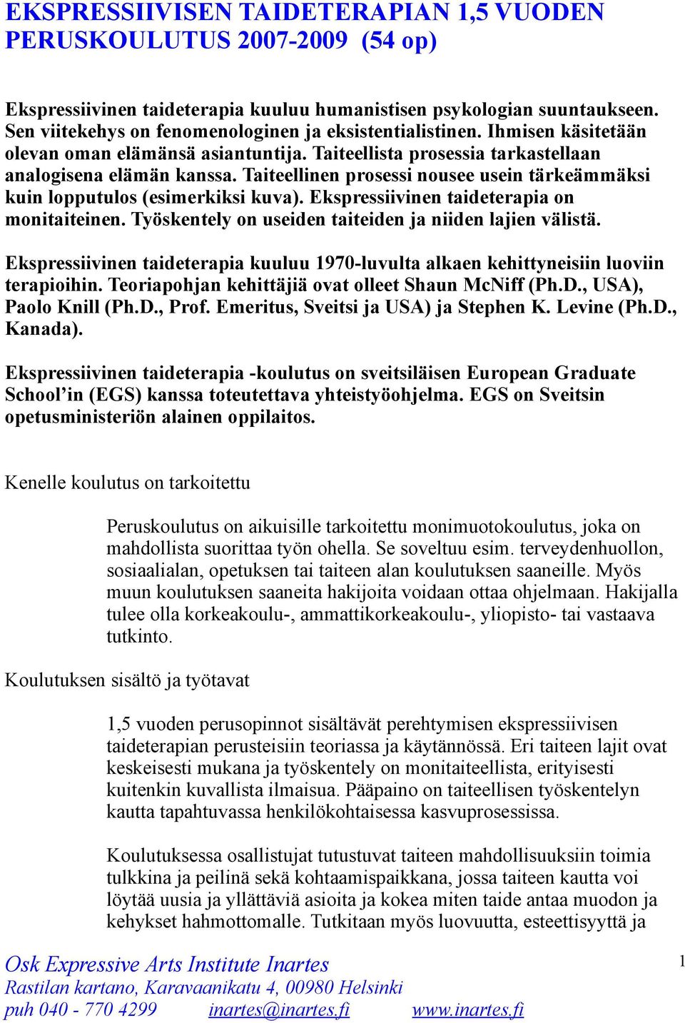 Taiteellinen prosessi nousee usein tärkeämmäksi kuin lopputulos (esimerkiksi kuva). Ekspressiivinen taideterapia on monitaiteinen. Työskentely on useiden taiteiden ja niiden lajien välistä.