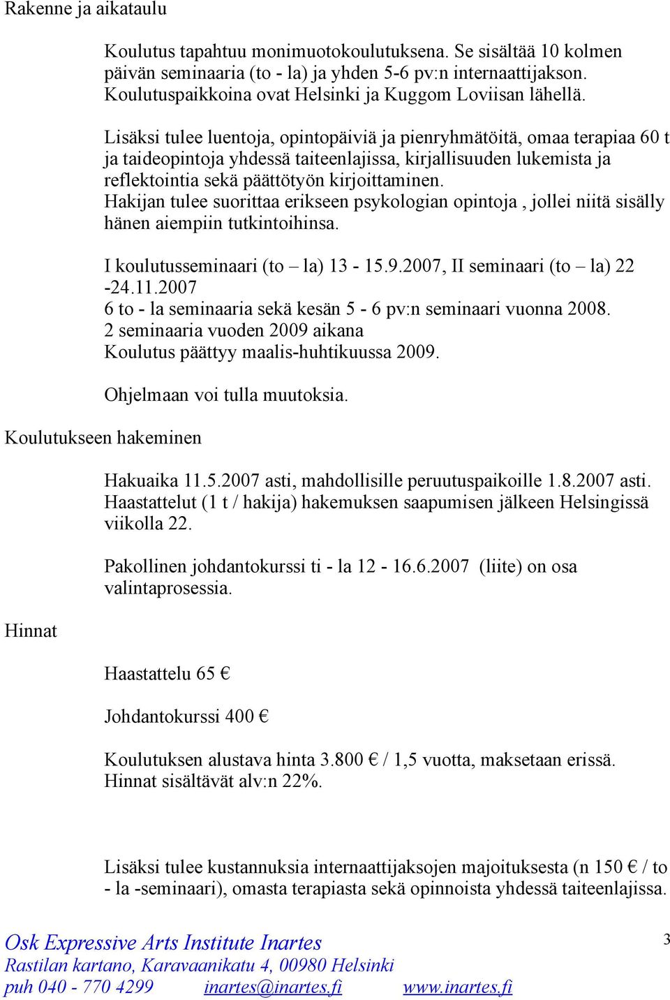 Lisäksi tulee luentoja, opintopäiviä ja pienryhmätöitä, omaa terapiaa 60 t ja taideopintoja yhdessä taiteenlajissa, kirjallisuuden lukemista ja reflektointia sekä päättötyön kirjoittaminen.