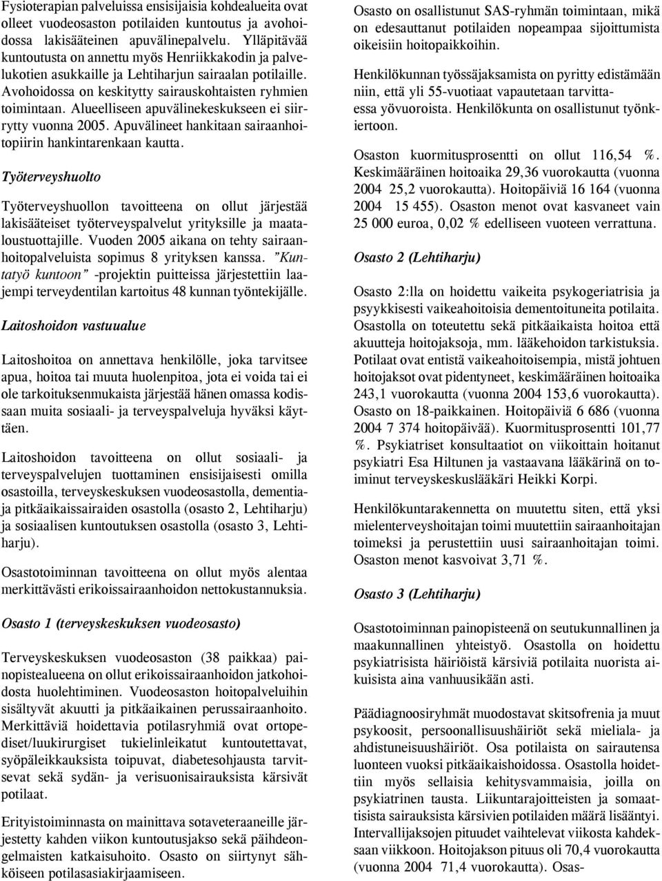 Alueelliseen apuvälinekeskukseen ei siirrytty vuonna 2005. Apuvälineet hankitaan sairaanhoitopiirin hankintarenkaan kautta.