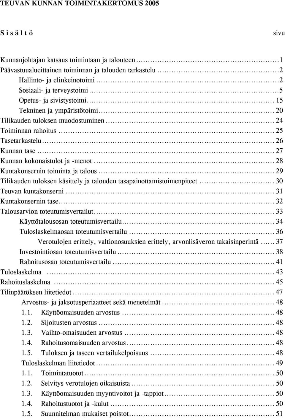 .. 27 Kunnan kokonaistulot ja -menot... 28 Kuntakonsernin toiminta ja talous... 29 Tilikauden tuloksen käsittely ja talouden tasapainottamistoimenpiteet... 30 Teuvan kuntakonserni.