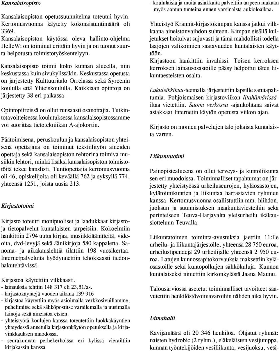 Kansalaisopisto toimii koko kunnan alueella, niin keskustassa kuin sivukylissäkin. Keskustassa opetusta on järjestetty Kulttuuritalo Orrelassa sekä Syreenin koululla että Yhteiskoululla.